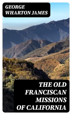 The Old Franciscan Missions Of California (eBook, ePUB) - James, George Wharton