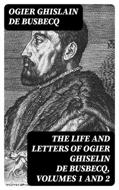 The Life and Letters of Ogier Ghiselin de Busbecq, Volumes 1 and 2 (eBook, ePUB) - Busbecq, Ogier Ghislain de