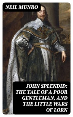 John Splendid: The Tale of a Poor Gentleman, and the Little Wars of Lorn (eBook, ePUB) - Munro, Neil