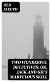 Two Wonderful Detectives; Or, Jack and Gil's Marvelous Skill (eBook, ePUB)