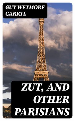 Zut, and Other Parisians (eBook, ePUB) - Carryl, Guy Wetmore