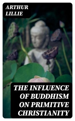 The Influence of Buddhism on Primitive Christianity (eBook, ePUB) - Lillie, Arthur