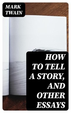 How to Tell a Story, and Other Essays (eBook, ePUB) - Twain, Mark