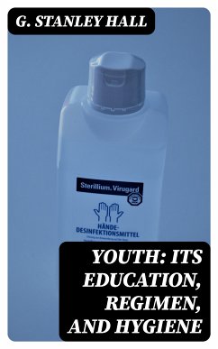 Youth: Its Education, Regimen, and Hygiene (eBook, ePUB) - Hall, G. Stanley