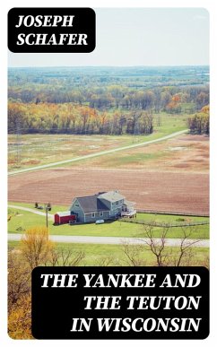 The Yankee and the Teuton in Wisconsin (eBook, ePUB) - Schafer, Joseph