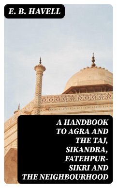 Cover A Handbook to Agra and the Taj, Sikandra, Fatehpur-Sikri and the Neighbourhood (eBook, ePUB)