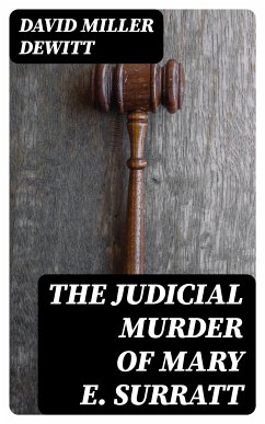 The Judicial Murder of Mary E. Surratt (eBook, ePUB) - DeWitt, David Miller