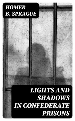 Lights and Shadows in Confederate Prisons (eBook, ePUB) - Sprague, Homer B.