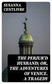 The Perjur'd Husband; or, The Adventures of Venice. A Tragedy (eBook, ePUB)