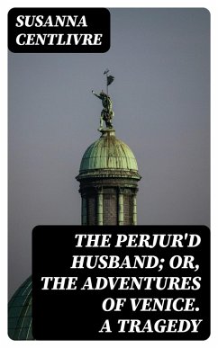 The Perjur'd Husband; or, The Adventures of Venice. A Tragedy (eBook, ePUB) - Centlivre, Susanna