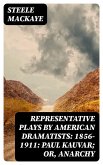Representative Plays by American Dramatists: 1856-1911: Paul Kauvar; or, Anarchy (eBook, ePUB)