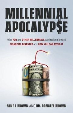 MILLENNIAL APOCALYP$E Why You and Other Millennials Are Headed for Financial Disaster and How You Can Avoid It (eBook, ePUB) - Brown, Zane; Brown, Donalee