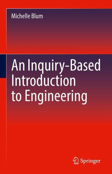 An Inquiry-Based Introduction to Engineering (eBook, PDF) An Inquiry-Based Introduction to Engineering (eBook, PDF)