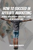 How To Succeed In Affiliate Marketing! Achieve Your Affiliate Marketing Goals In The Correct Way (eBook, ePUB)