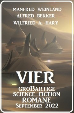 Vier großartige Science Fiction Romane September 2022 (eBook, ePUB) - Bekker, Alfred; Weinland, Manfred; Hary, Wilfried A.