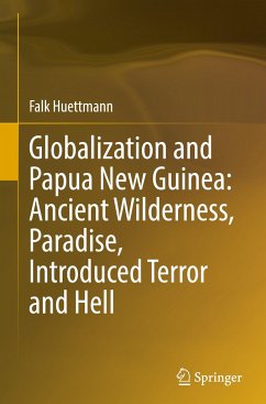 Globalization and Papua New Guinea: Ancient Wilderness, Paradise, Introduced Terror and Hell - Huettmann, Falk