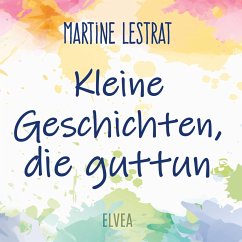 Kleine Geschichten, die guttun - Lestrat, Martine