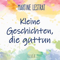 Kleine Geschichten, die guttun - Lestrat, Martine
