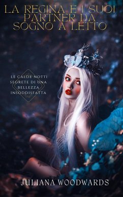 La regina e i suoi partner da sogno a letto: le calde notti segrete di una bellezza insoddisfatta (eBook, ePUB) - Woodwards, Juliana