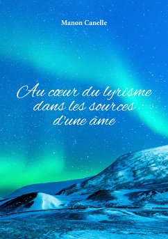 Au cœur du lyrisme dans les sources d'une âme (eBook, ePUB) - Canelle, Manon