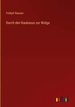 Durch den Kaukasus zur Wolga - Nansen, Fridtjof