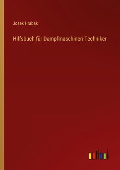 Hilfsbuch für Dampfmaschinen-Techniker - Hrabak, Josek