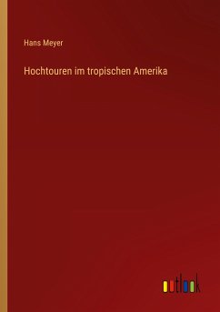 Hochtouren im tropischen Amerika - Meyer, Hans