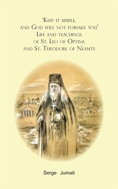 'Keep it simple, and God will not forsake you'. Life and teachings of St. Leo of Optina and St. Theodore of Neamts - Jumati, Serge