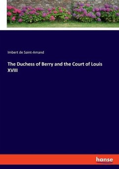 The Duchess of Berry and the Court of Louis XVIII - Saint-Amand, Imbert de