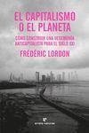 El capitalismo o el planeta : cómo construir una hegemonía anticapitalista para el siglo XXI - Lordon, Frédéric