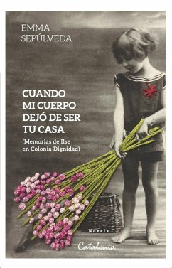 Cover Cuando mi cuerpo dejó de ser tu casa: (Memorias de Ilse en Colonia Dignidad)