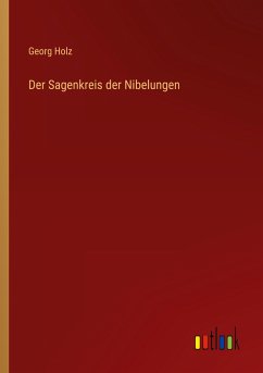 Der Sagenkreis der Nibelungen - Holz, Georg