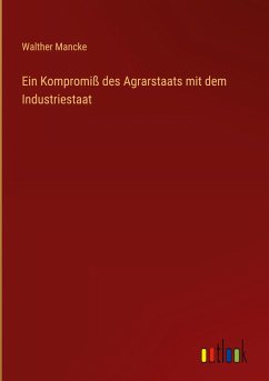 Ein Kompromiß des Agrarstaats mit dem Industriestaat - Mancke, Walther