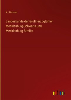 Landeskunde der Großherzogtümer Mecklenburg-Schwerin und Mecklenburg-Strelitz - Kirchner, K.
