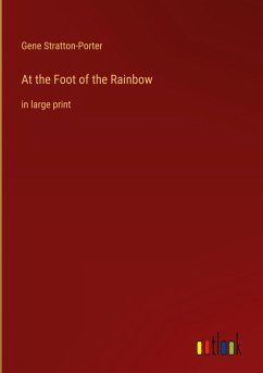 At the Foot of the Rainbow - Stratton-Porter, Gene