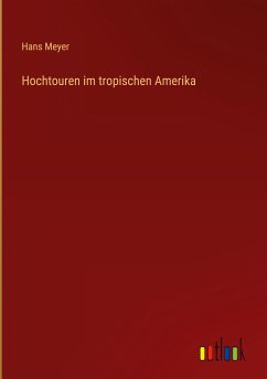 Hochtouren im tropischen Amerika - Meyer, Hans