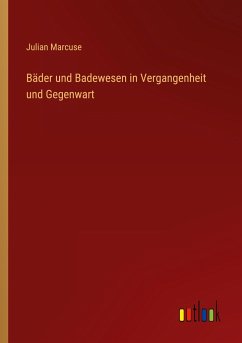 Bäder und Badewesen in Vergangenheit und Gegenwart - Marcuse, Julian