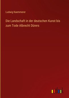 Die Landschaft in der deutschen Kunst bis zum Tode Albrecht Dürers - Kaemmerer, Ludwig
