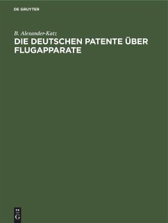 Die deutschen Patente über Flugapparate - Alexander-Katz, B.