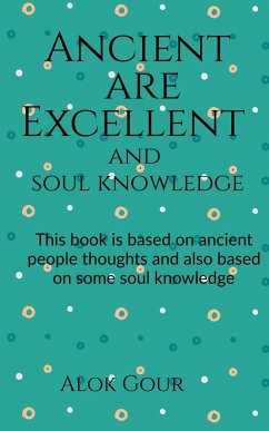 Ancient are Excellent and soul knowledge - Gour, Alok
