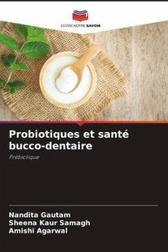 Probiotiques et santé bucco-dentaire - Gautam, Nandita;Samagh, Sheena Kaur;Agarwal, Amishi