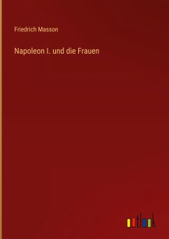 Napoleon I. und die Frauen - Masson, Friedrich