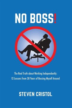 NO BOSS! The Real Truth about Working Independently - Cristol, Steven