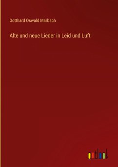 Alte und neue Lieder in Leid und Luft - Marbach, Gotthard Oswald