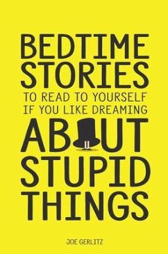 Bedtime Stories To Read To Yourself If You Like Dreaming About Stupid Things (eBook, ePUB) - Gerlitz, Joe