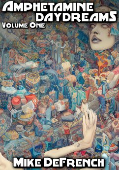 Amphetamine Daydreams: Volume One (Amphetamine Daydreams: The Collected Stories, #1) (eBook, ePUB) - Defrench, Mike