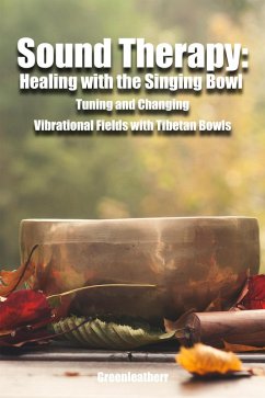 Sound Therapy: Healing with the Singing Bowl - Tuning and Changing Vibrational Fields with Tibetan Bowls (eBook, ePUB) - Leatherr, Green