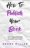 How to Publish Your Book: Self-Publishing for Authors Made Easy (Write Better Fiction, #5) (eBook, ePUB)