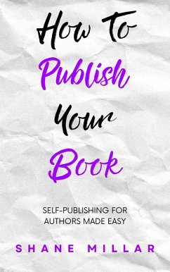 How to Publish Your Book: Self-Publishing for Authors Made Easy (Write Better Fiction, #5) (eBook, ePUB) - Millar, Shane