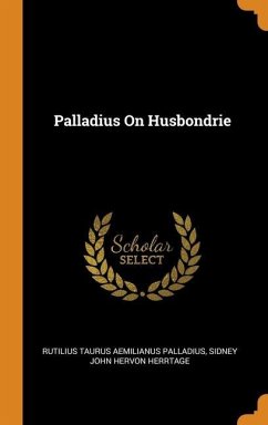 Palladius On Husbondrie - Palladius, Rutilius Taurus Aemilianus; Herrtage, Sidney John Hervon